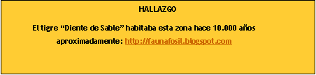 Cuadro de texto: HALLAZGOEl tigre �Diente de Sable� habitaba esta zona hace 10.000 a�os aproximadamente: http://faunafosil.blogspot.com 